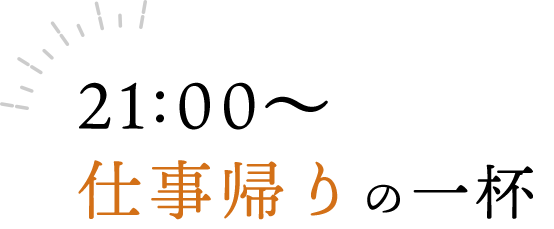 21:00仕事帰りの一杯